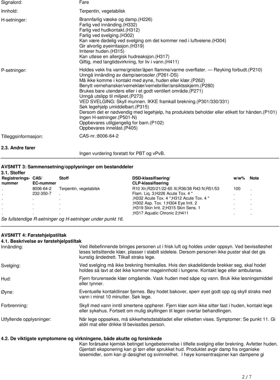 langtidsvirkning, for liv i vann(h411) Holdes vekk fra varme/gnister/åpen flamme/varme overflater Røyking forbudt(p210) Unngå innånding av damp/aerosoler(p261-ds) Må ikke komme i kontakt med øyne,