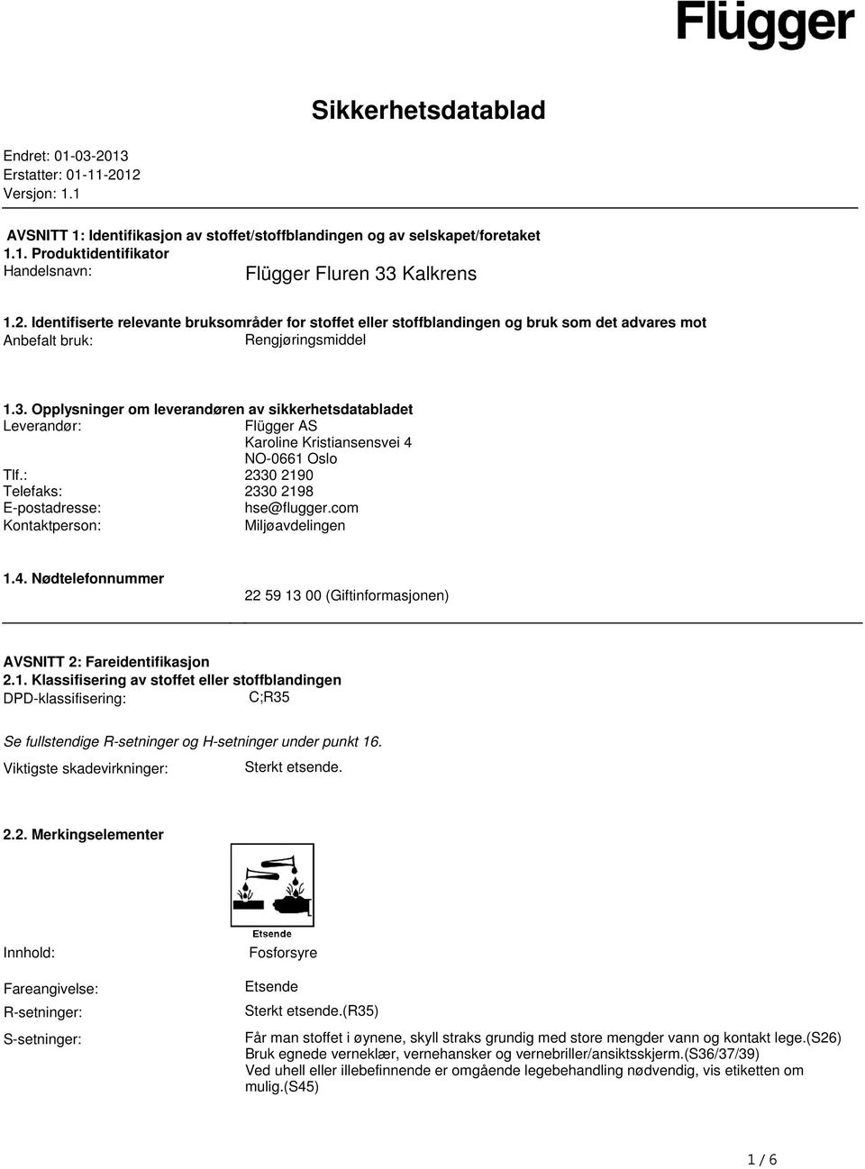 sikkerhetsdatabladet Leverandør: Flügger AS Karoline Kristiansensvei 4 NO-0661 Oslo Tlf: 2330 2190 Telefaks: 2330 2198 E-postadresse: hse@fluggercom Kontaktperson: Miljøavdelingen 14 Nødtelefonnummer