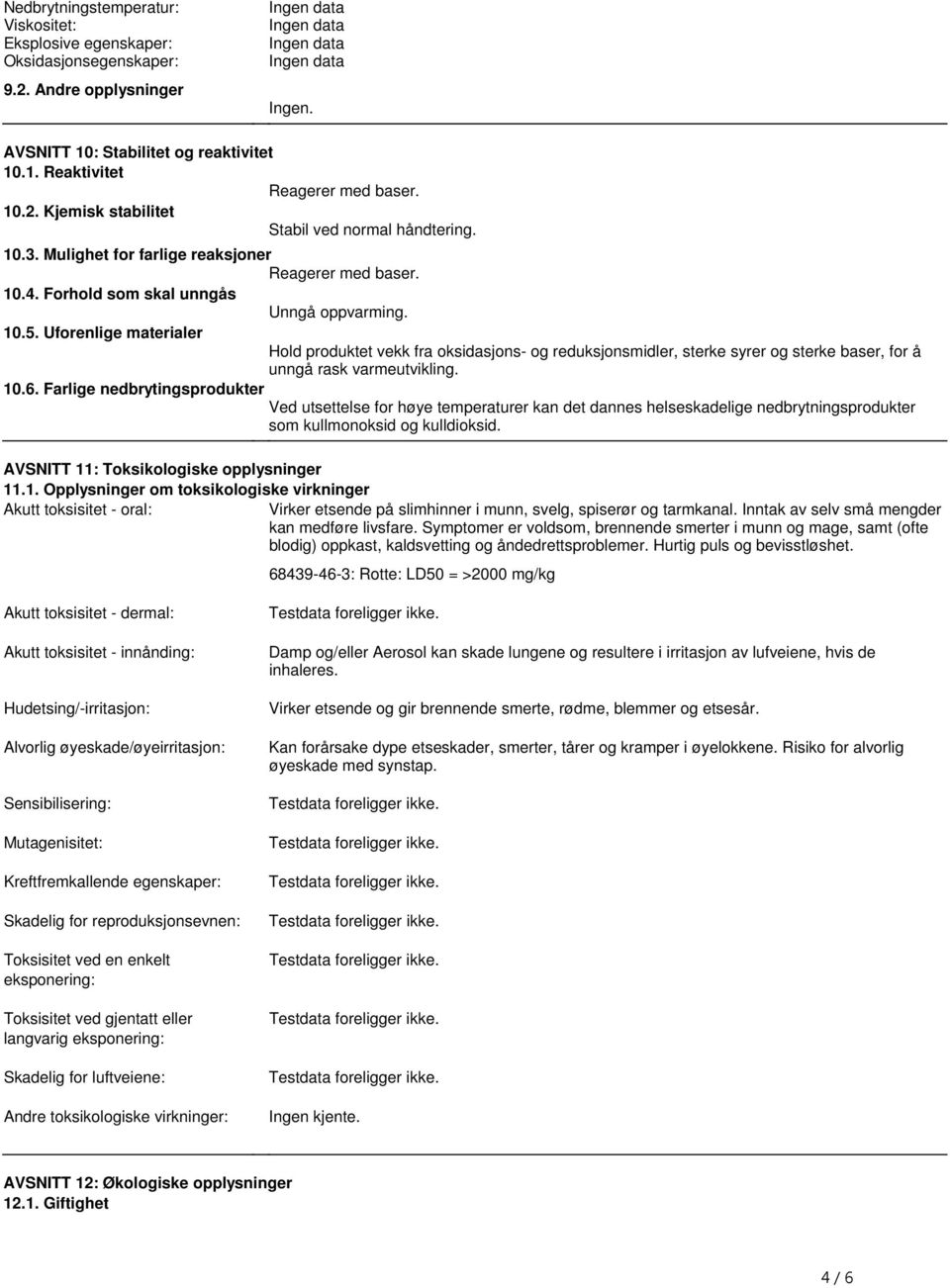 oksidasjons- og reduksjonsmidler, sterke syrer og sterke baser, for å unngå rask varmeutvikling 106 Farlige nedbrytingsprodukter Ved utsettelse for høye temperaturer kan det dannes helseskadelige