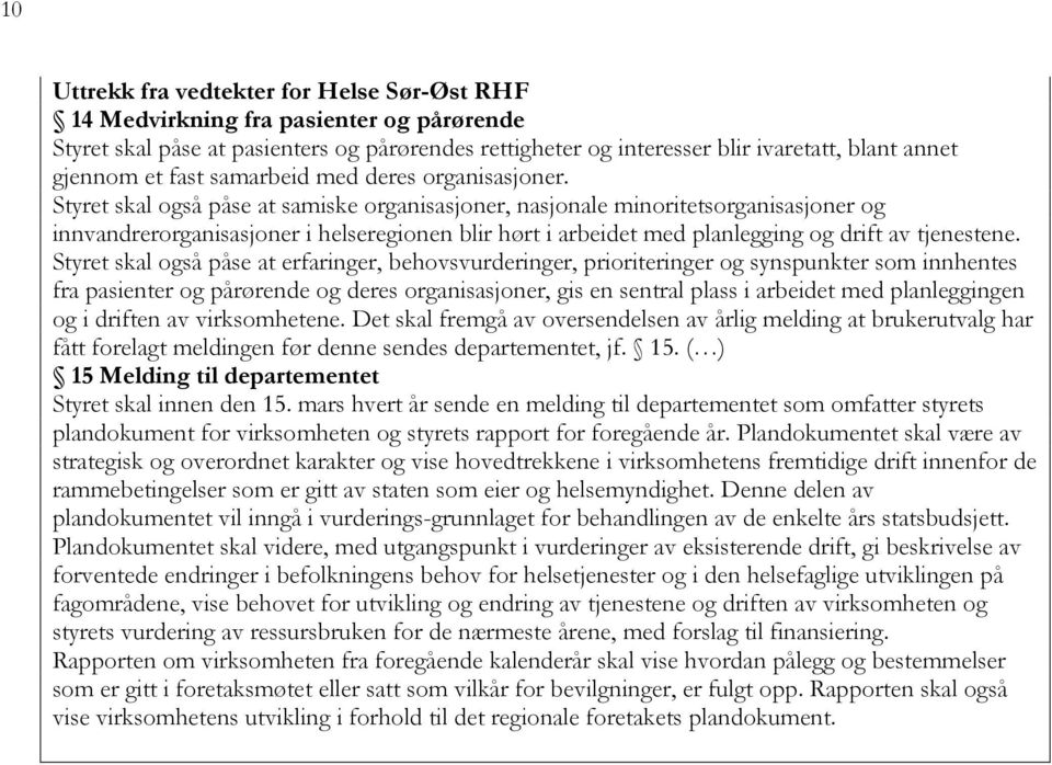 Styret skal også påse at samiske organisasjoner, nasjonale minoritetsorganisasjoner og innvandrerorganisasjoner i helseregionen blir hørt i arbeidet med planlegging og drift av tjenestene.