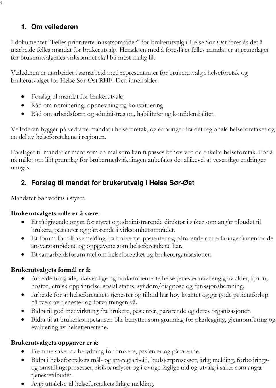 Veilederen er utarbeidet i samarbeid med representanter for brukerutvalg i helseforetak og brukerutvalget for Helse Sør-Øst RHF. Den inneholder: Forslag til mandat for brukerutvalg.