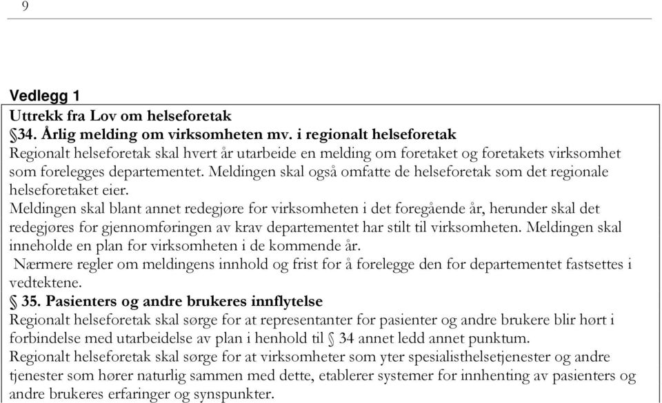 Meldingen skal også omfatte de helseforetak som det regionale helseforetaket eier.