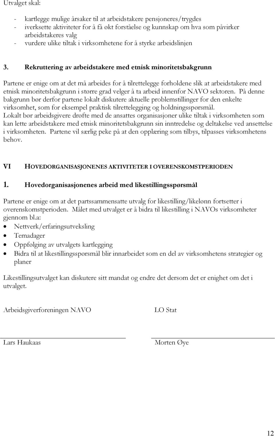 Rekruttering av arbeidstakere med etnisk minoritetsbakgrunn Partene er enige om at det må arbeides for å tilrettelegge forholdene slik at arbeidstakere med etnisk minoritetsbakgrunn i større grad