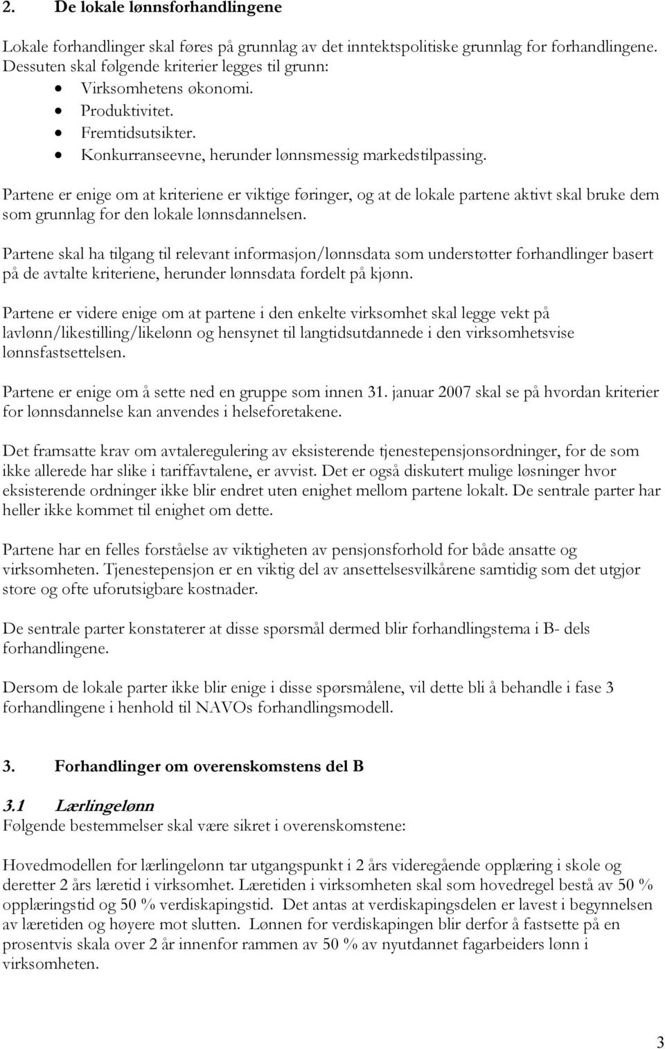 Partene er enige om at kriteriene er viktige føringer, og at de lokale partene aktivt skal bruke dem som grunnlag for den lokale lønnsdannelsen.