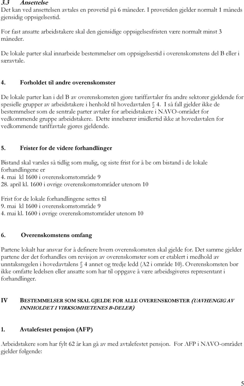 De lokale parter skal innarbeide bestemmelser om oppsigelsestid i overenskomstens del B eller i særavtale. 4.