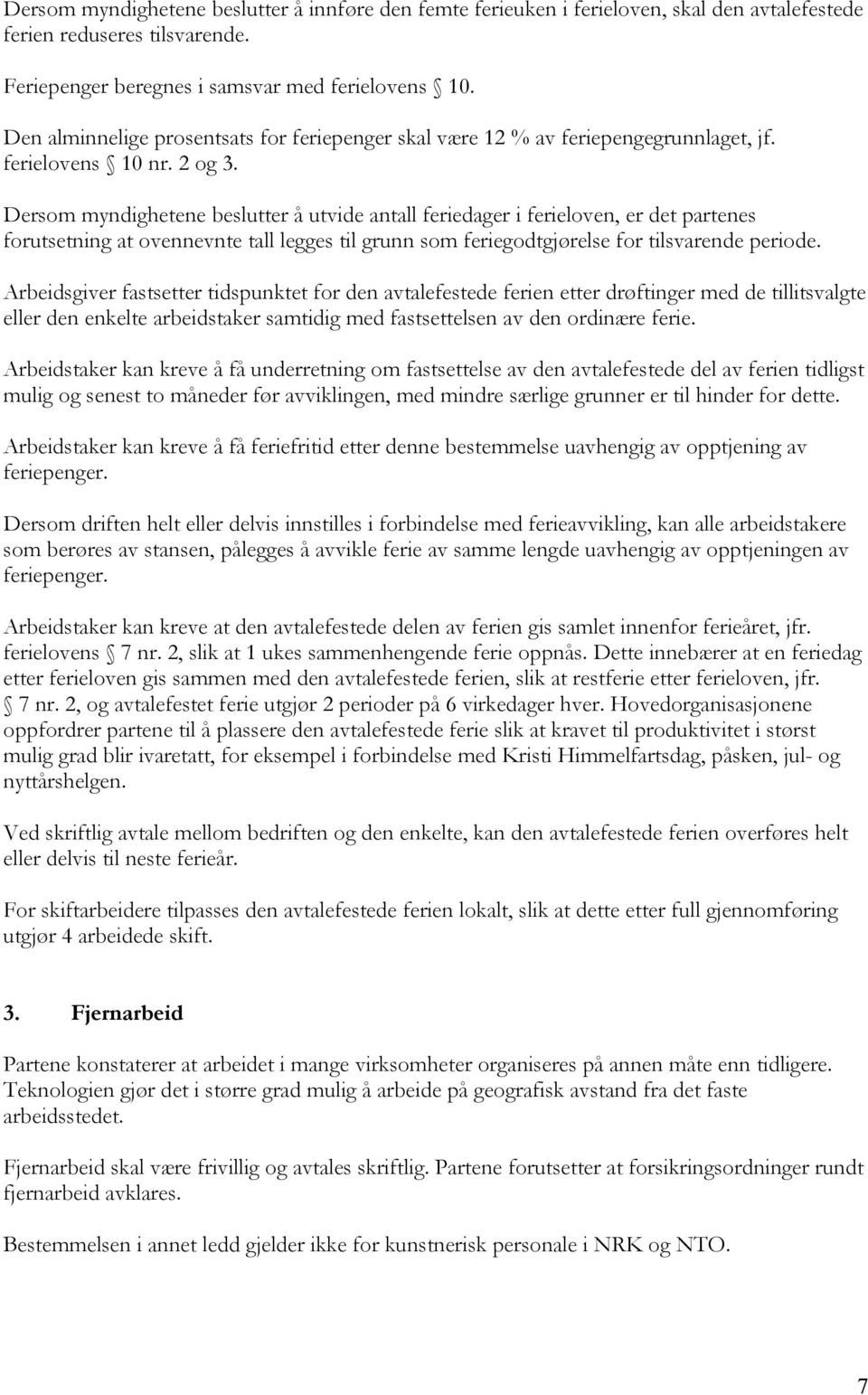 Dersom myndighetene beslutter å utvide antall feriedager i ferieloven, er det partenes forutsetning at ovennevnte tall legges til grunn som feriegodtgjørelse for tilsvarende periode.