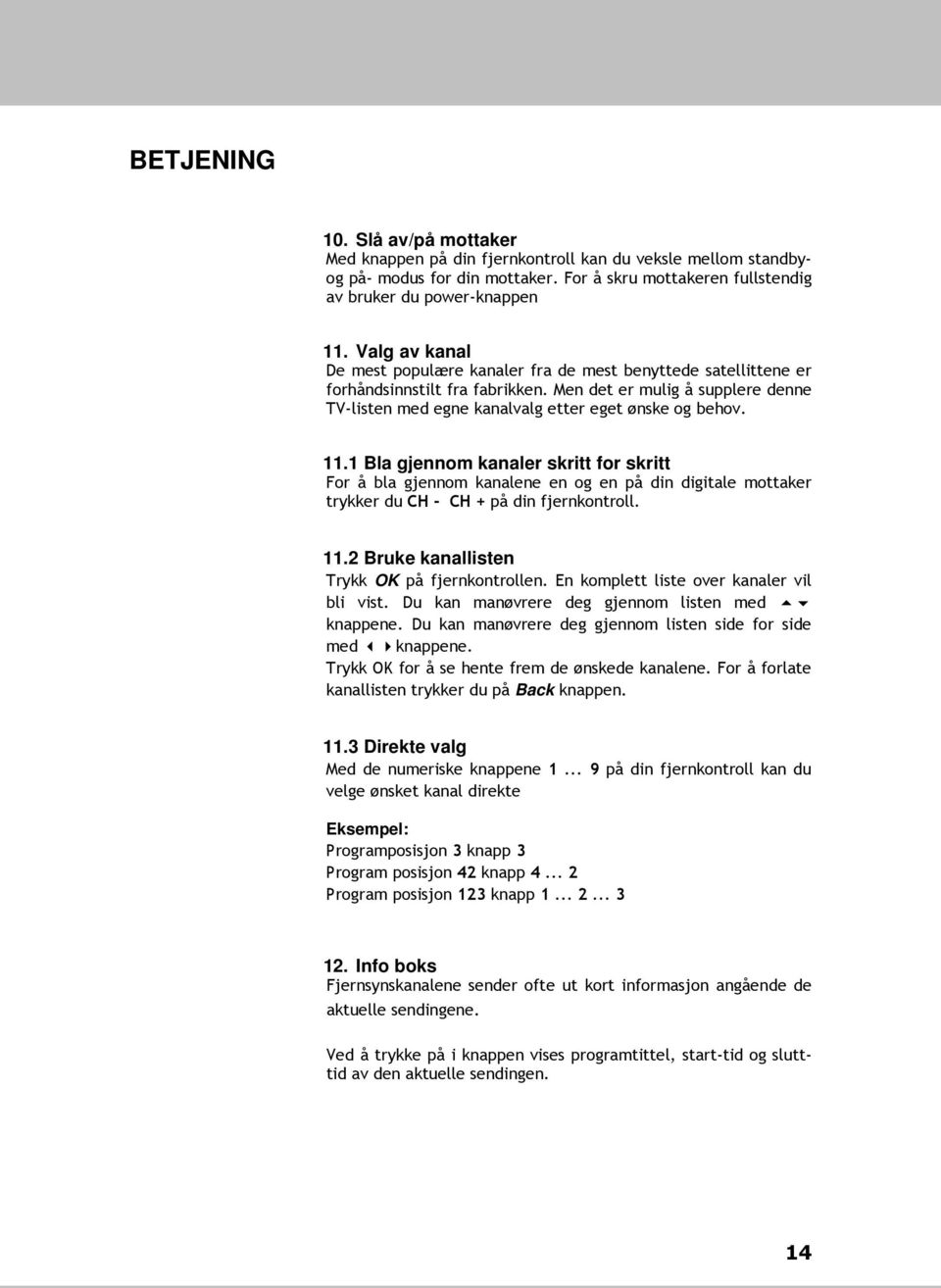 11.1 Bla gjennom kanaler skritt for skritt For å bla gjennom kanalene en og en på din digitale mottaker trykker du CH - CH + på din fjernkontroll. 11.2 Bruke kanallisten Trykk OK på fjernkontrollen.