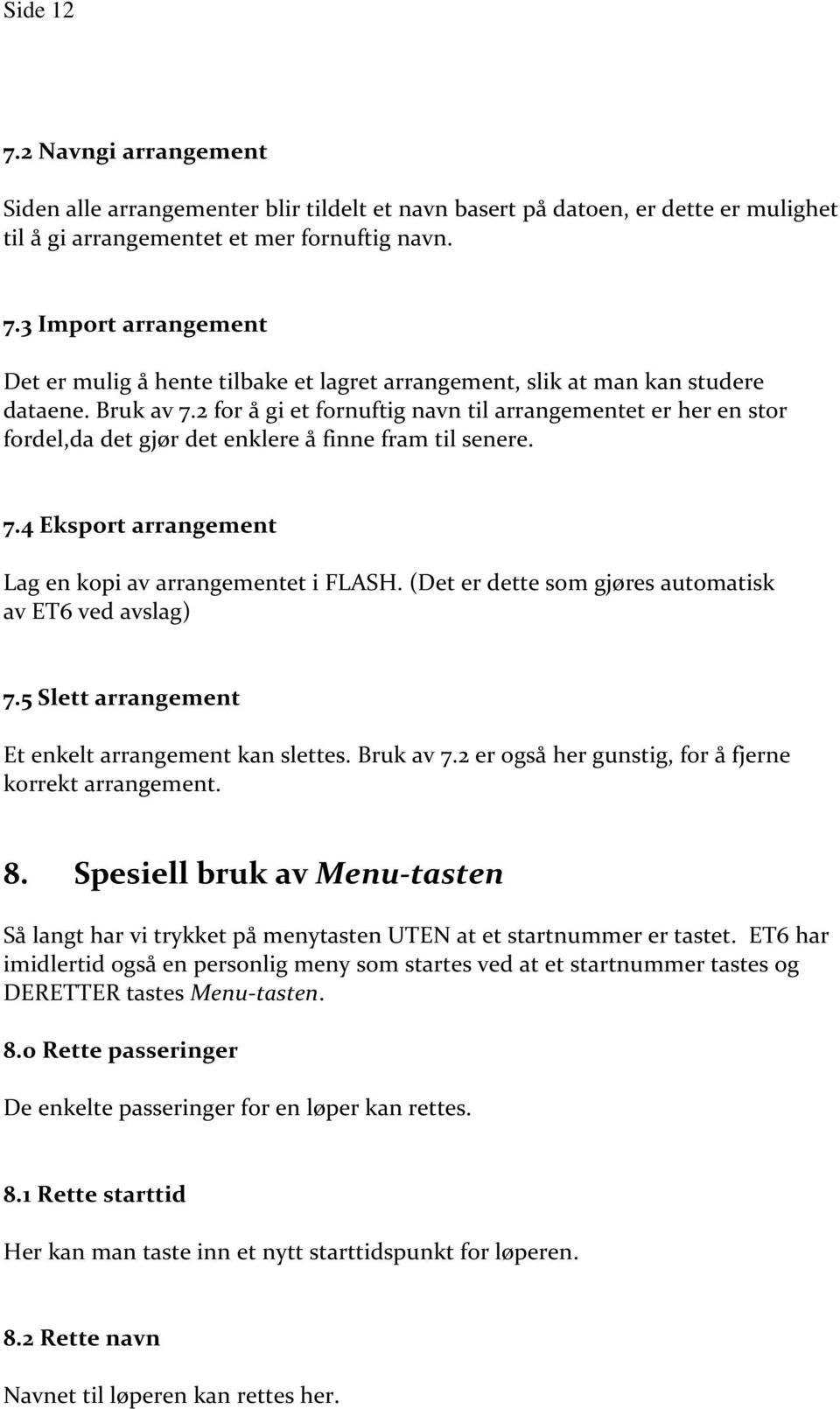 (Det er dette som gjøres automatisk av ET6 ved avslag) 7.5 Slett arrangement Et enkelt arrangement kan slettes. Bruk av 7.2 er også her gunstig, for å fjerne korrekt arrangement. 8.