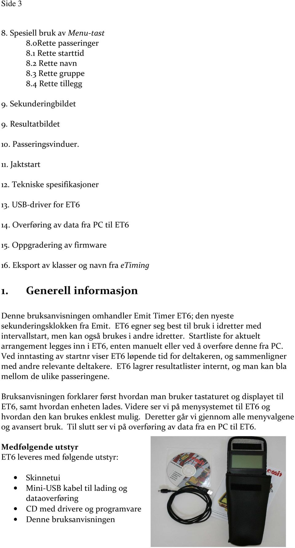 Generell informasjon Denne bruksanvisningen omhandler Emit Timer ET6; den nyeste sekunderingsklokken fra Emit.