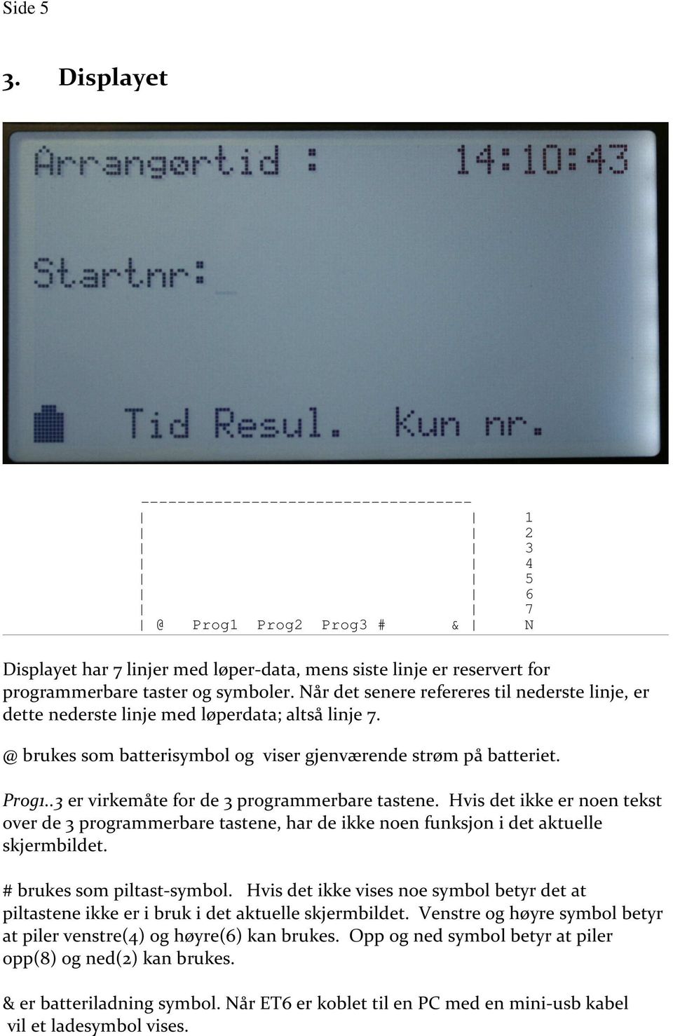 Når det senere refereres til nederste linje, er dette nederste linje med løperdata; altså linje 7. @ brukes som batterisymbol og viser gjenværende strøm på batteriet. Prog1.