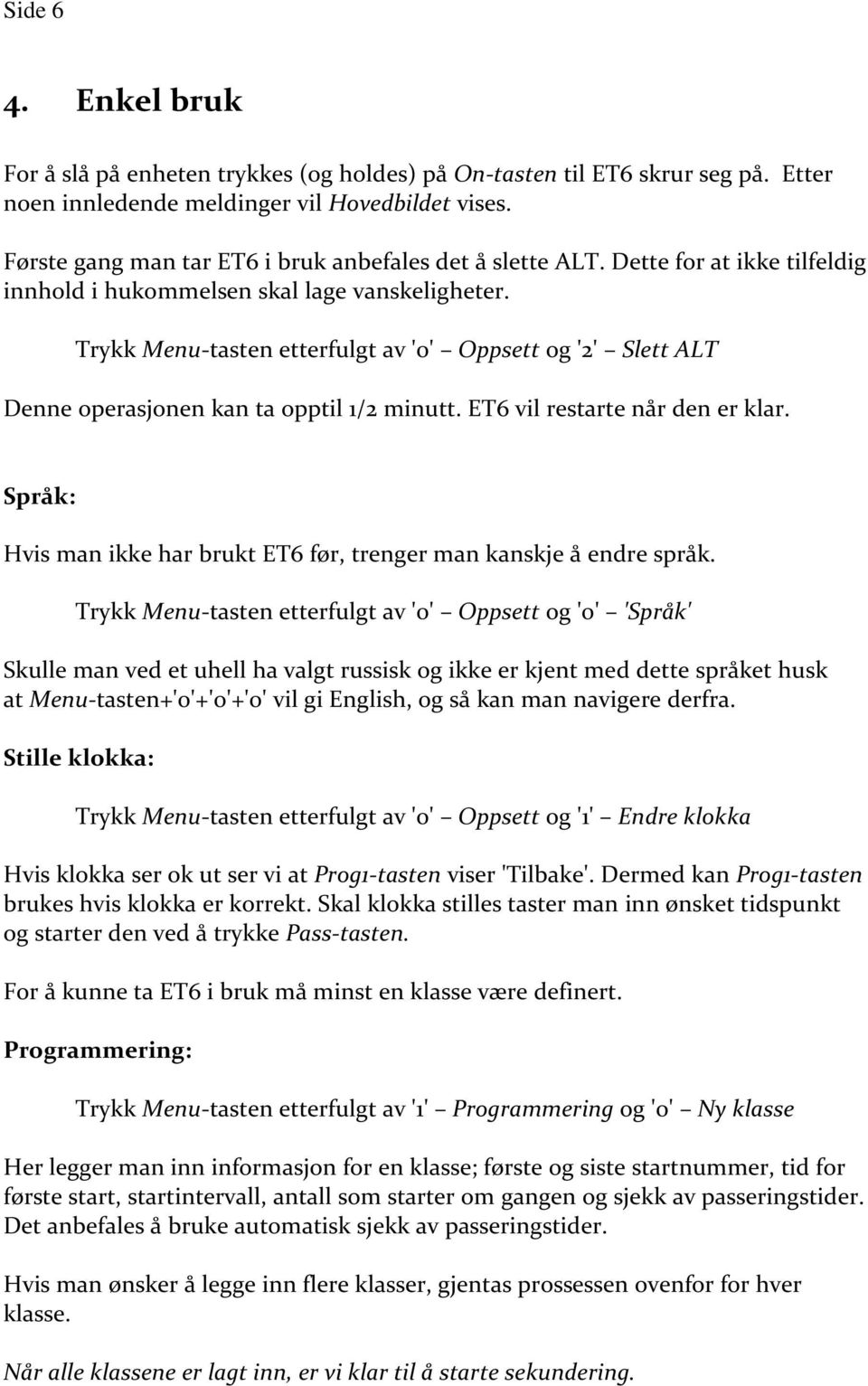 Trykk Menu-tasten etterfulgt av '0' Oppsett og '2' Slett ALT Denne operasjonen kan ta opptil 1/2 minutt. ET6 vil restarte når den er klar.