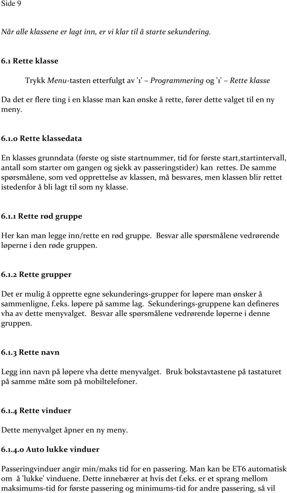 De samme spørsmålene, som ved opprettelse av klassen, må besvares, men klassen blir rettet istedenfor å bli lagt til som ny klasse. 6.1.1 Rette rød gruppe Her kan man legge inn/rette en rød gruppe.