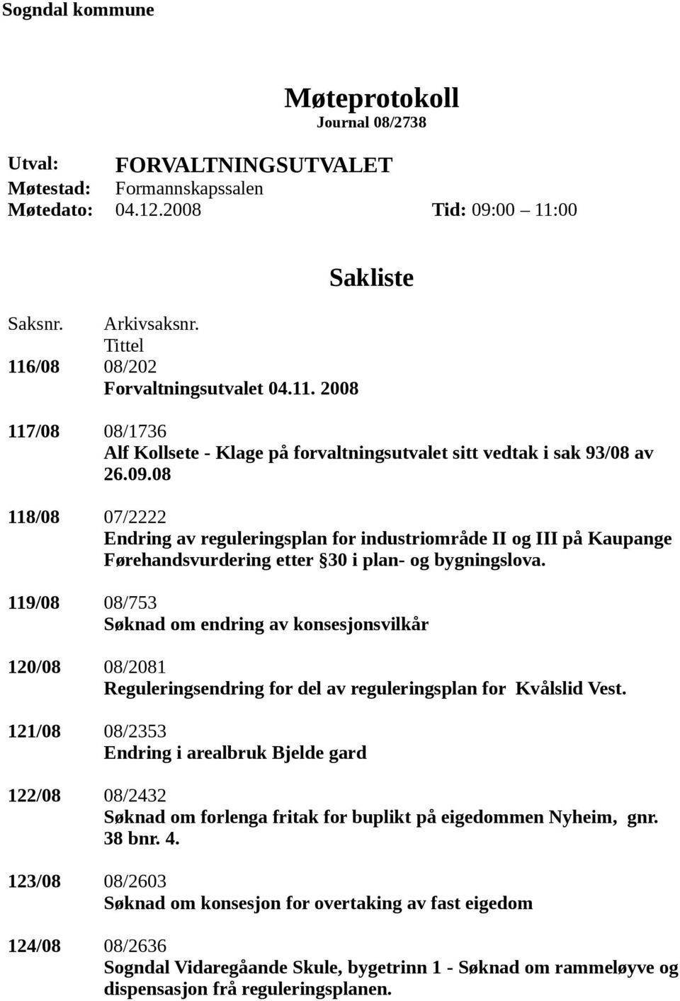 08 118/08 07/2222 Endring av reguleringsplan for industriområde II og III på Kaupange Førehandsvurdering etter 30 i plan- og bygningslova.