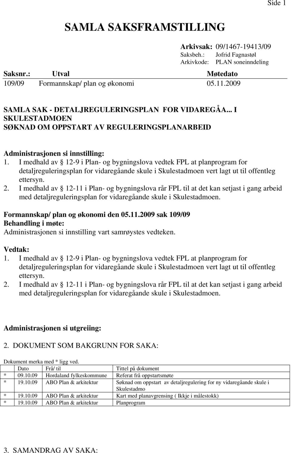 I medhald av 12-9 i Plan- og bygningslova vedtek FPL at planprogram for detaljreguleringsplan for vidaregåande skule i Skulestadmoen vert lagt ut til offentleg ettersyn. 2.