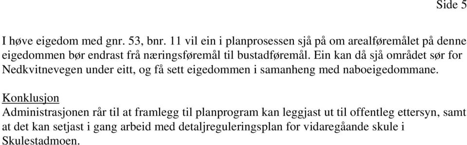 Ein kan då sjå området sør for Nedkvitnevegen under eitt, og få sett eigedommen i samanheng med naboeigedommane.