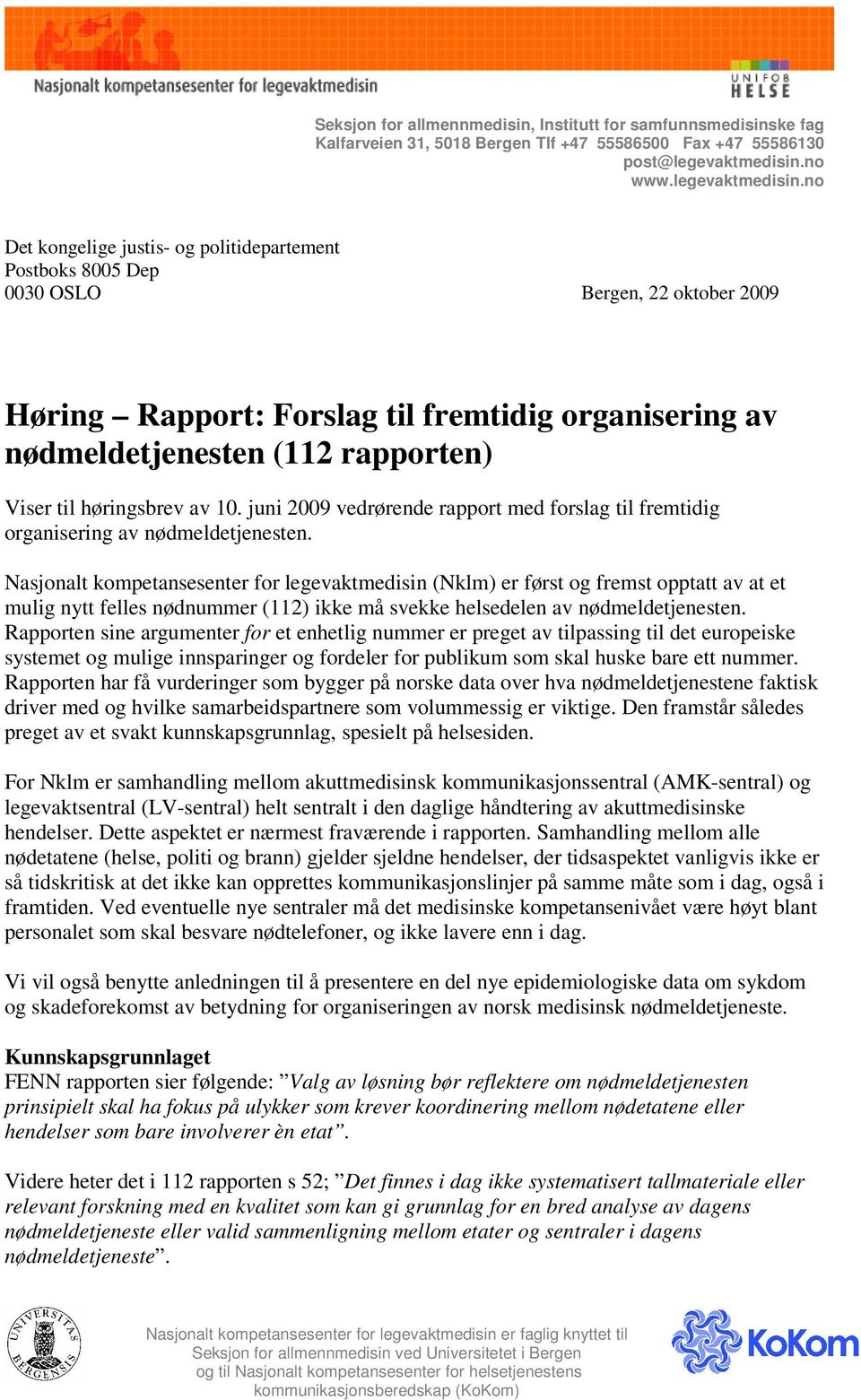 no Det kongelige justis- og politidepartement Postboks 8005 Dep 0030 OSLO Bergen, 22 oktober 2009 Høring Rapport: Forslag til fremtidig organisering av nødmeldetjenesten (112 rapporten) Viser til