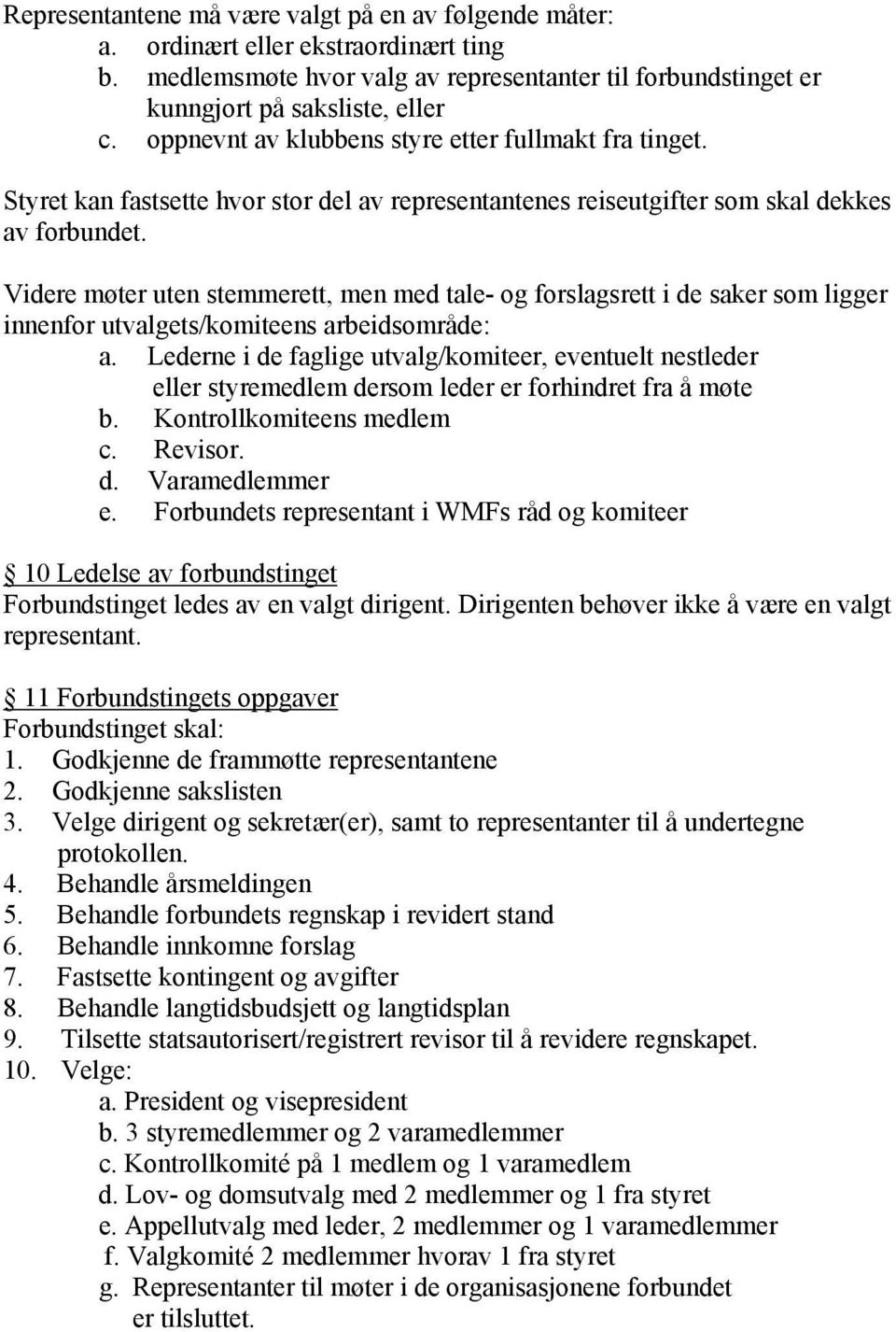 Videre møter uten stemmerett, men med tale- og forslagsrett i de saker som ligger innenfor utvalgets/komiteens arbeidsområde: a.