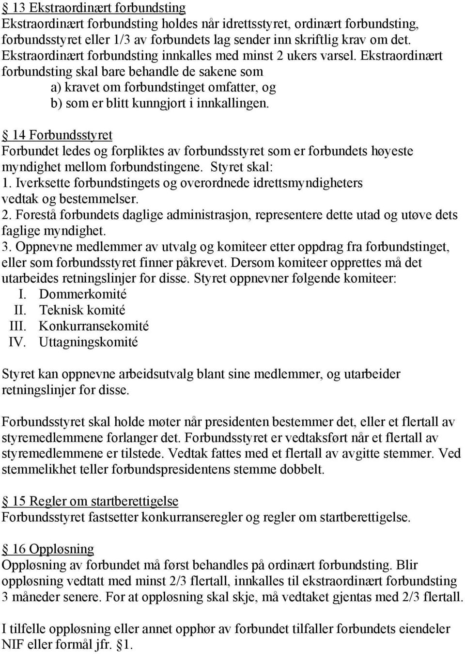 Ekstraordinært forbundsting skal bare behandle de sakene som a) kravet om forbundstinget omfatter, og b) som er blitt kunngjort i innkallingen.