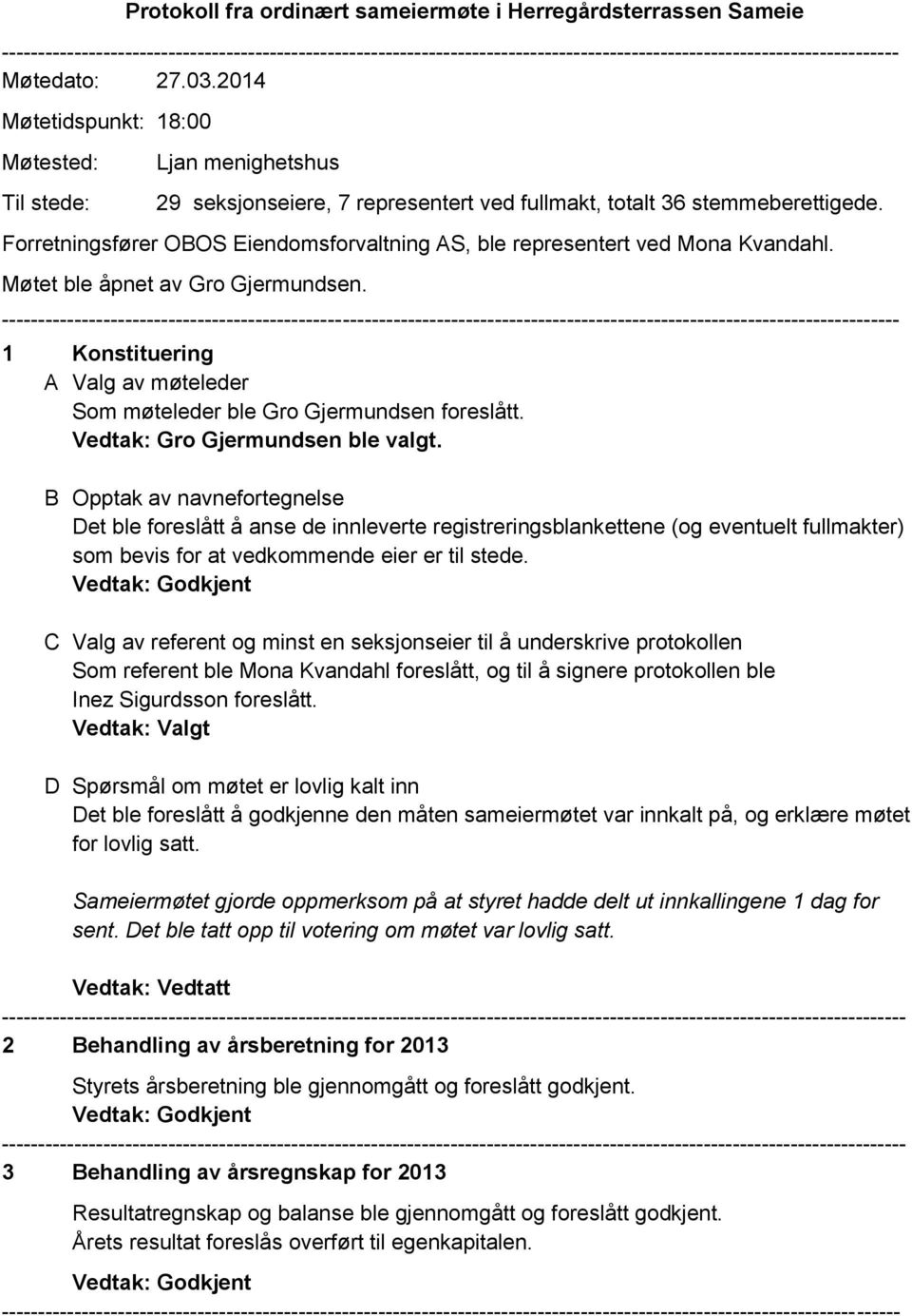 Forretningsfører OBOS Eiendomsforvaltning AS, ble representert ved Mona Kvandahl. Møtet ble åpnet av Gro Gjermundsen.