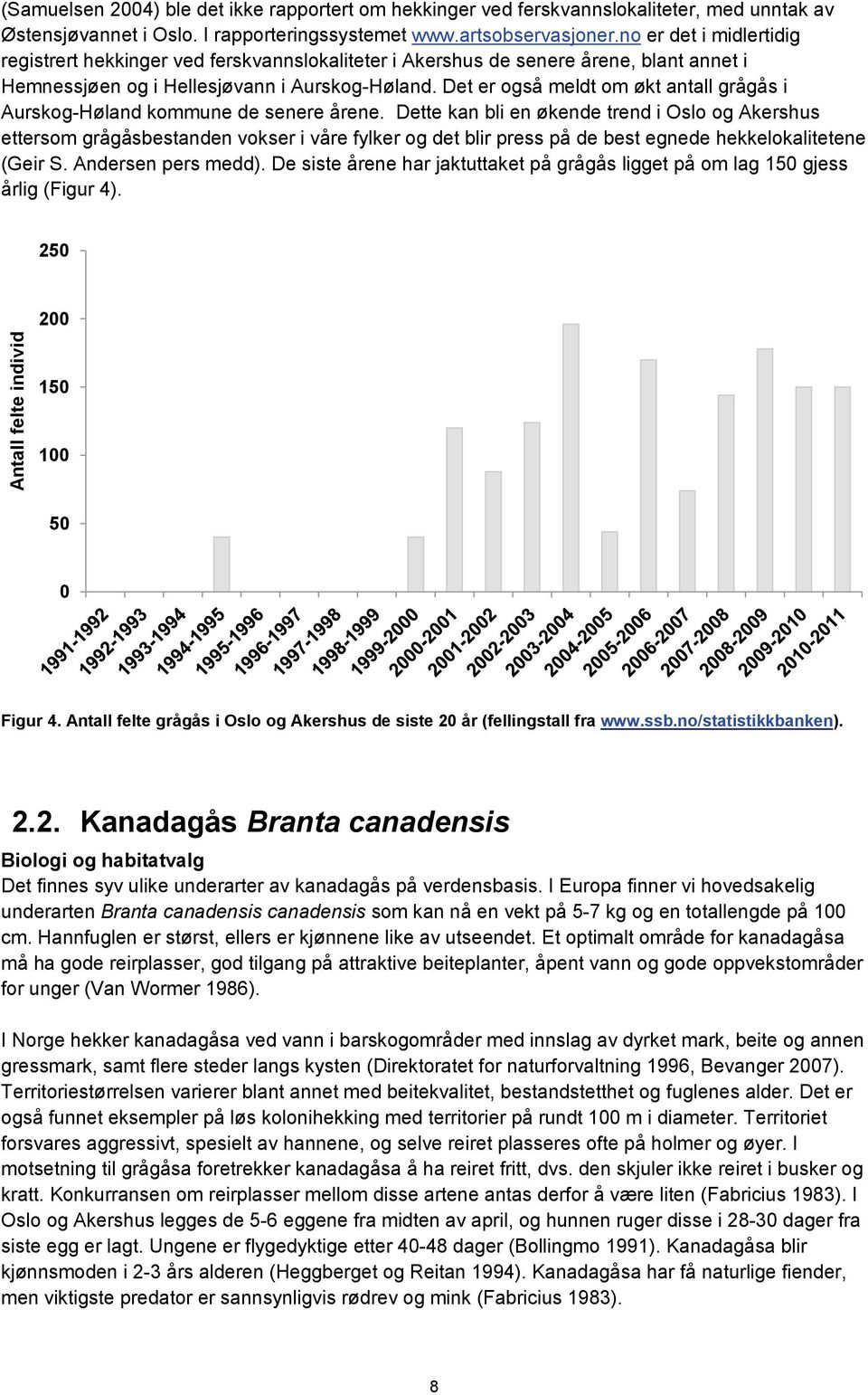 Det er også meldt om økt antall grågås i Aurskog-Høland kommune de senere årene.