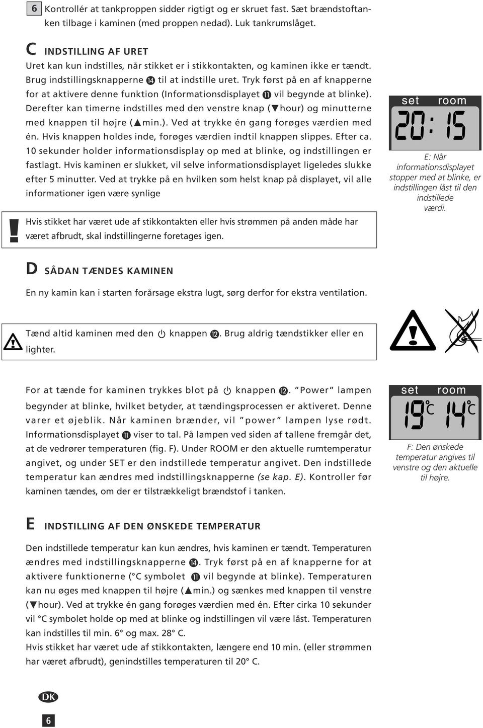 Tryk først på en af knapperne for at aktivere denne funktion (Informationsdisplayet vil begynde at blinke).