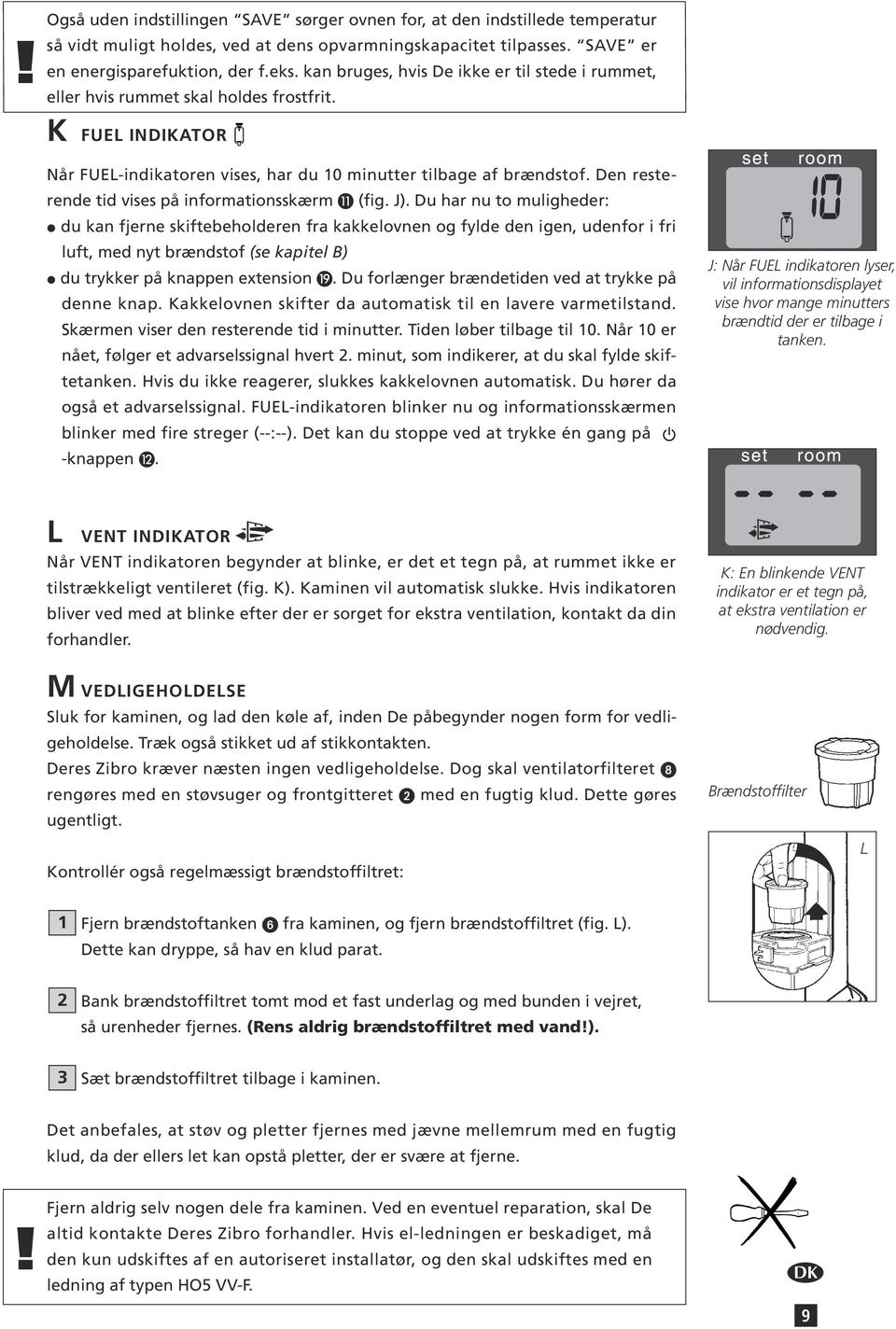 Den resterende tid vises på informationsskærm (fig. J).