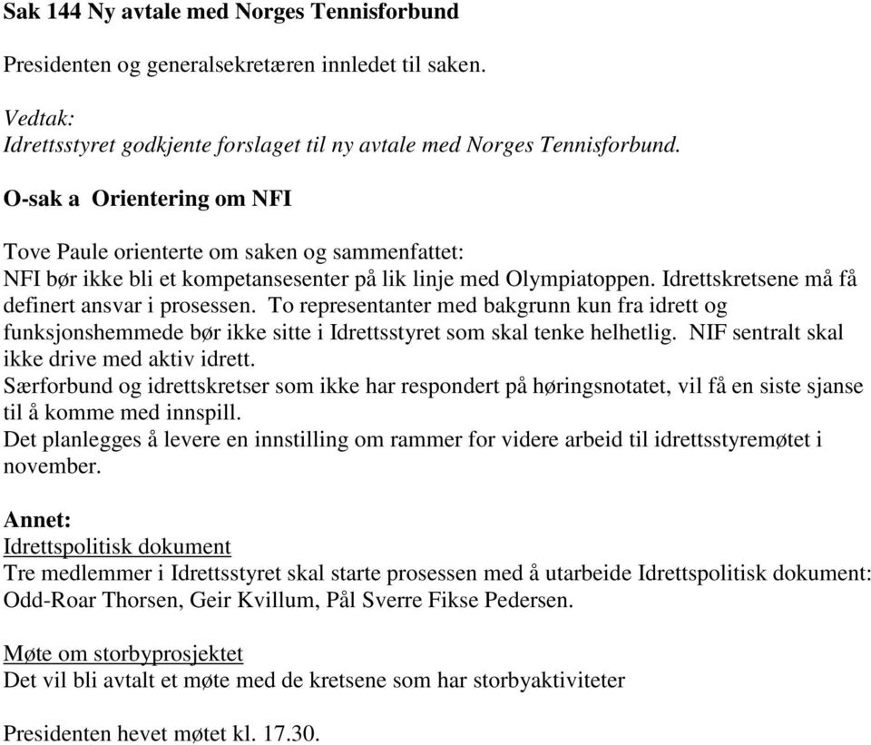 To representanter med bakgrunn kun fra idrett og funksjonshemmede bør ikke sitte i Idrettsstyret som skal tenke helhetlig. NIF sentralt skal ikke drive med aktiv idrett.