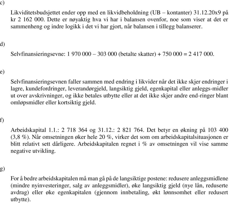 d) Selvfinansieringsevne: 1 970 000 303 000 (betalte skatter) + 750 000 = 2 417 000.