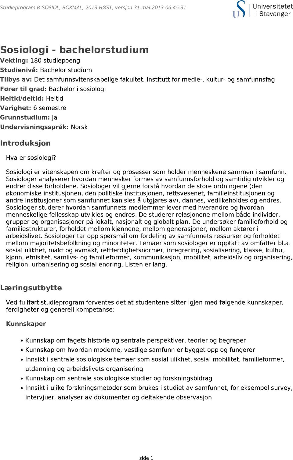 Sosiologi er vitenskapen om krefter og prosesser som holder menneskene sammen i samfunn.