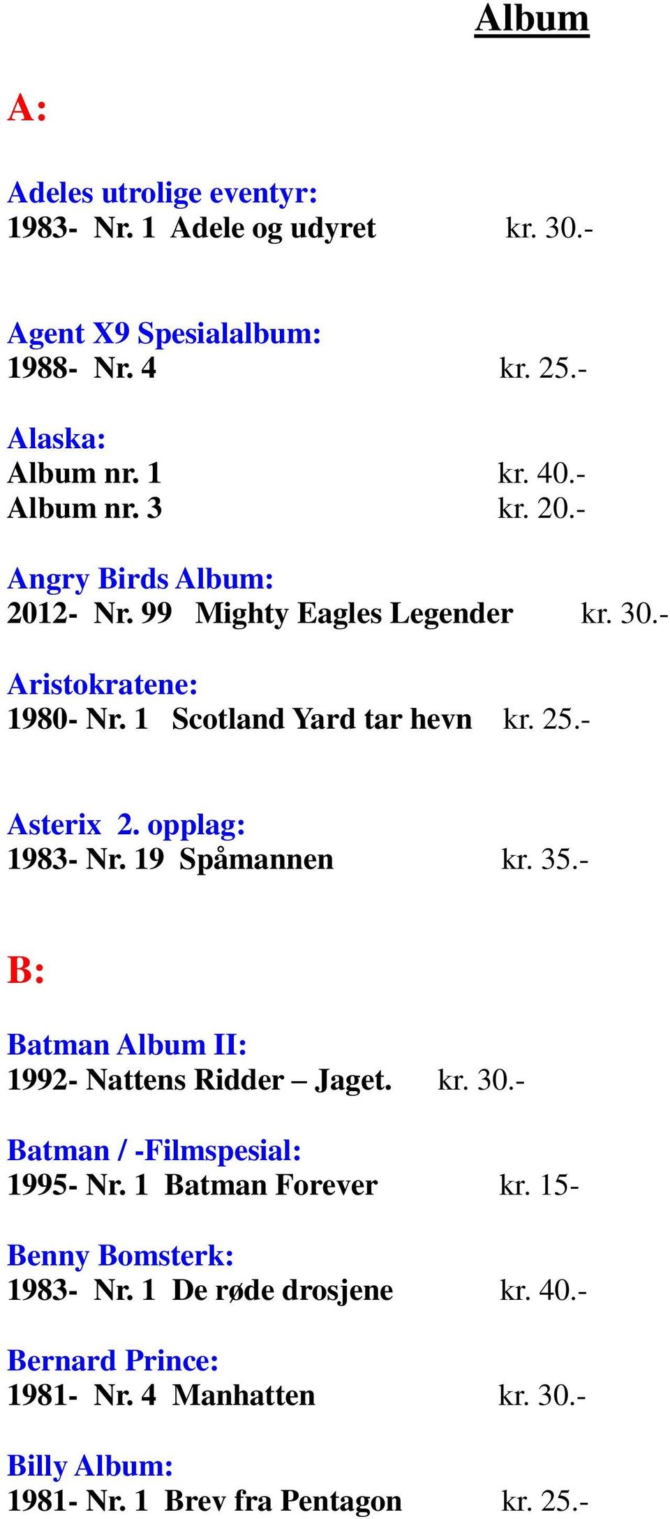 - Asterix 2. opplag: 1983- Nr. 19 Spåmannen kr. 35.- B: Batman Album II: 1992- Nattens Ridder Jaget. kr. 30.- Batman / -Filmspesial: 1995- Nr.