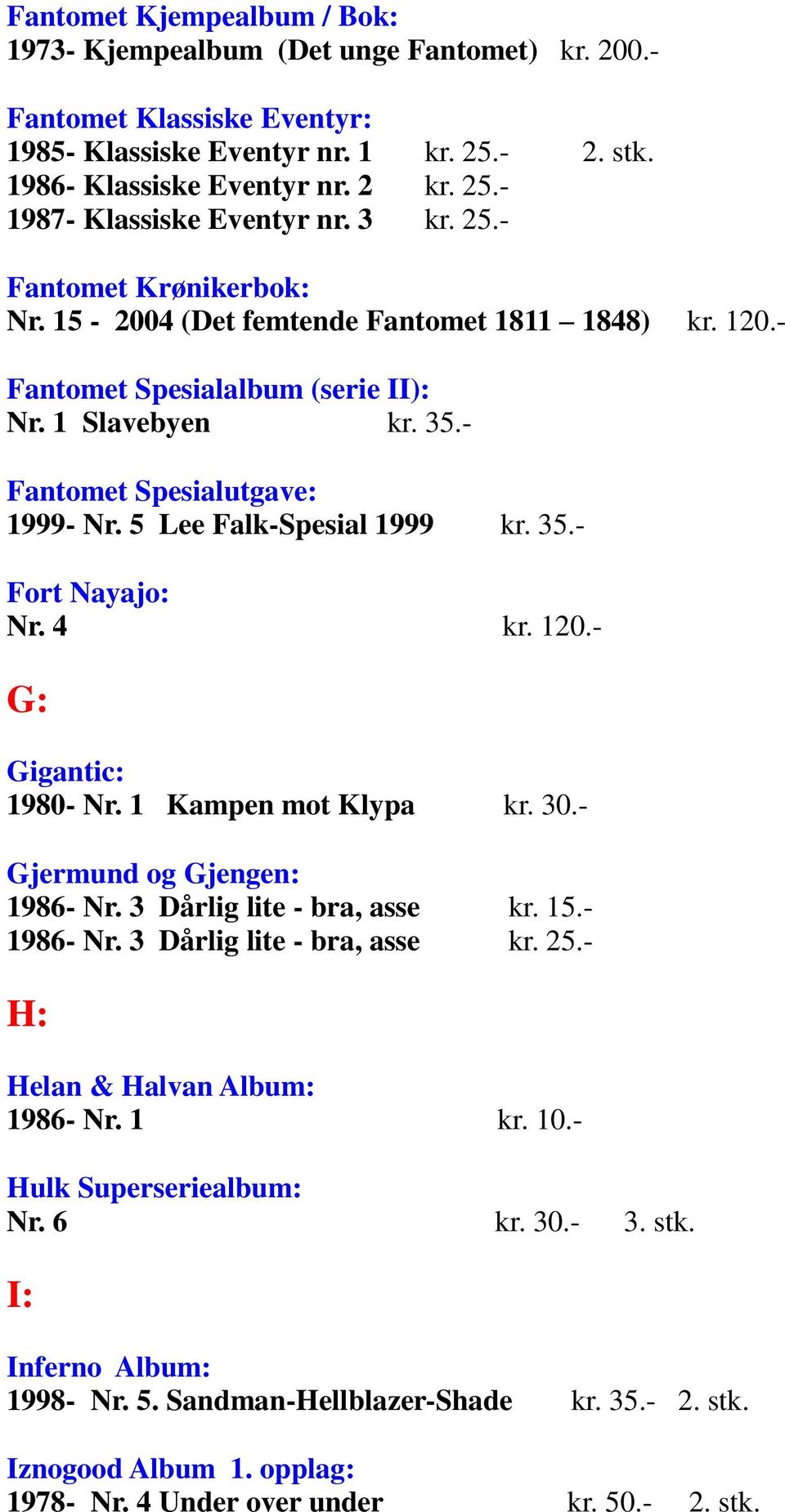 5 Lee Falk-Spesial 1999 kr. 35.- Fort Nayajo: Nr. 4 kr. 120.- G: Gigantic: 1980- Nr. 1 Kampen mot Klypa kr. 30.- Gjermund og Gjengen: 1986- Nr. 3 Dårlig lite - bra, asse kr. 15.- 1986- Nr.