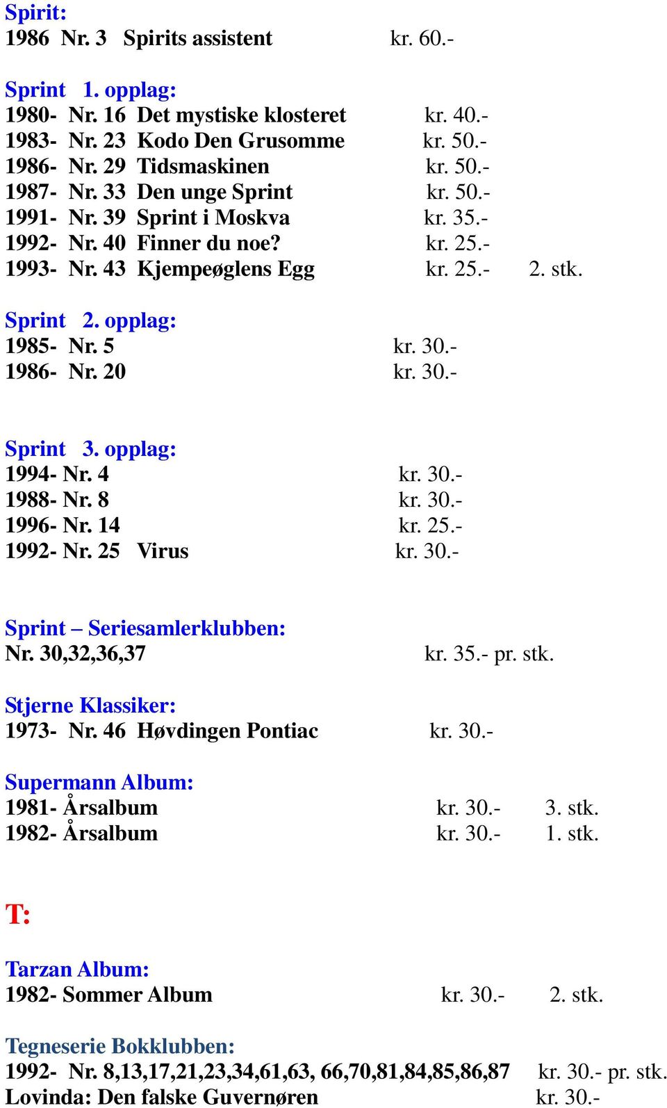 20 kr. 30.- Sprint 3. opplag: 1994- Nr. 4 kr. 30.- 1988- Nr. 8 kr. 30.- 1996- Nr. 14 kr. 25.- 1992- Nr. 25 Virus kr. 30.- Sprint Seriesamlerklubben: Nr. 30,32,36,37 kr. 35.- pr. stk.