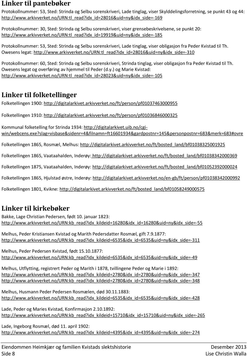 idx_id=19919&uid=ny&idx_side=-185 Protokollnummer: 53, Sted: Strinda og Selbu sorenskriveri, Lade tinglag, viser obligasjon fra Peder Kvistad til Th. Owesens legat: http://www.arkivverket.