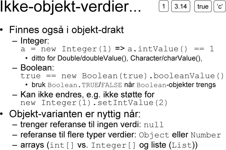 booleanValue() bruk Boolean.TRUE/FALSE når Boolean-objekter trengs Kan ikke endres, e.g. ikke støtte for new Integer(1).