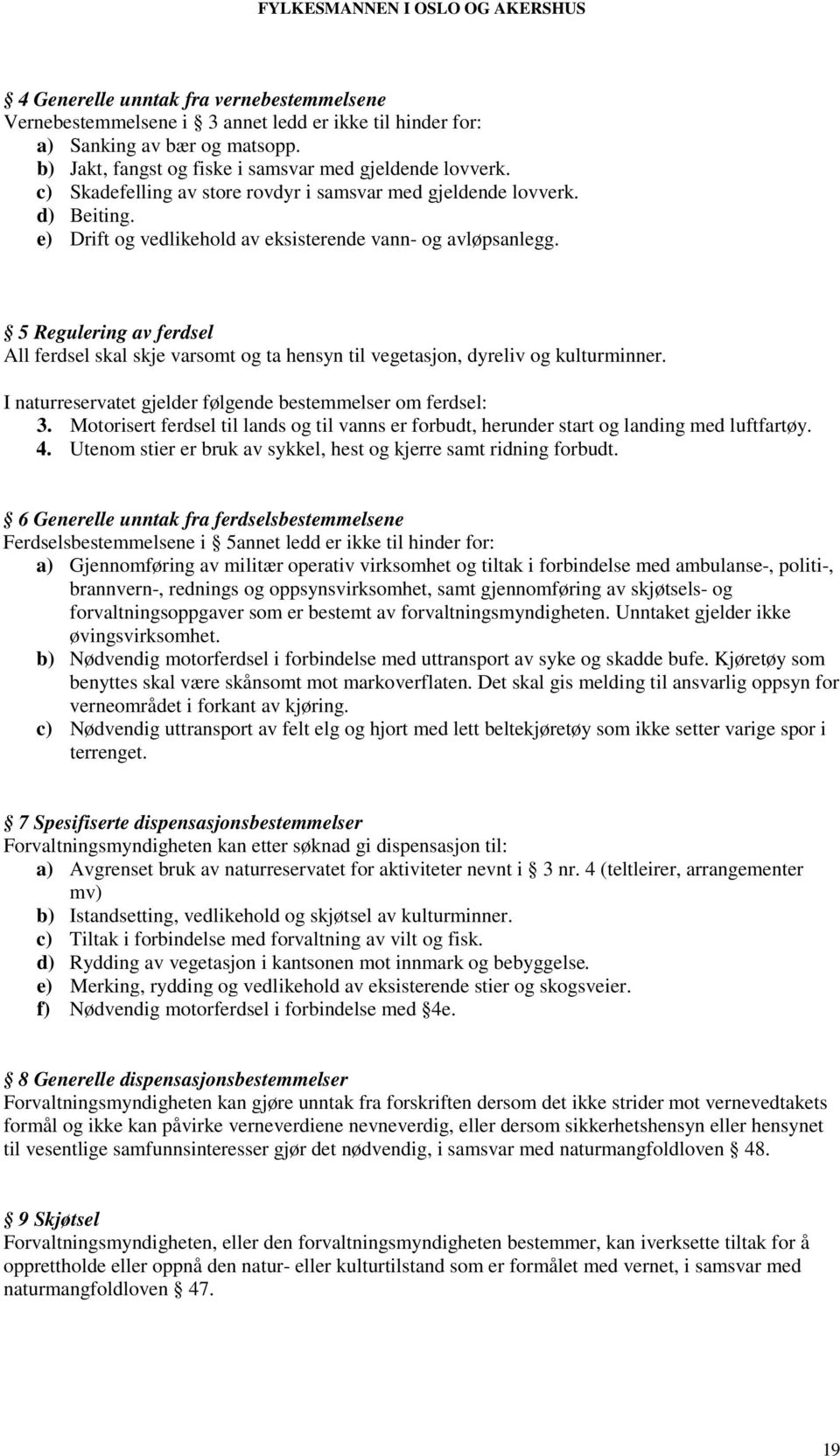 5 Regulering av ferdsel All ferdsel skal skje varsomt og ta hensyn til vegetasjon, dyreliv og kulturminner. I naturreservatet gjelder følgende bestemmelser om ferdsel: 3.