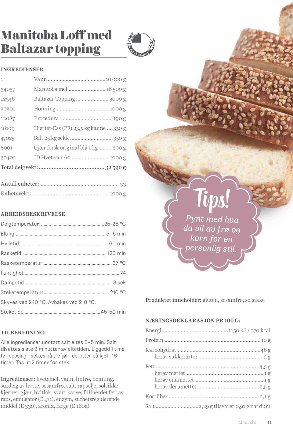 .. 33 Enhetsvekt:... 1000 g ARBEIDSBESKRIVELSE Deigtemperatur:...25-26 C Elting:... 5+5 min Hviletid:... 60 min Rasketid:... 120 min Rasketemperatur... 37 C Fuktighet... 74 Dampetid.