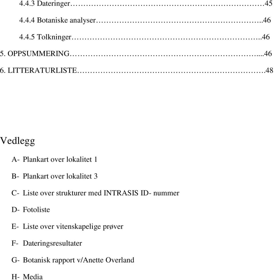 48 Vedlegg A- Plankart over lokalitet 1 B- Plankart over lokalitet 3 C- Liste over