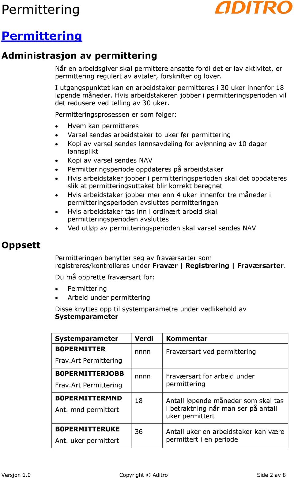 Permitteringsprosessen er som følger: Hvem kan permitteres Varsel sendes arbeidstaker to uker før permittering Kopi av varsel sendes lønnsavdeling for avlønning av 10 dager lønnsplikt Kopi av varsel