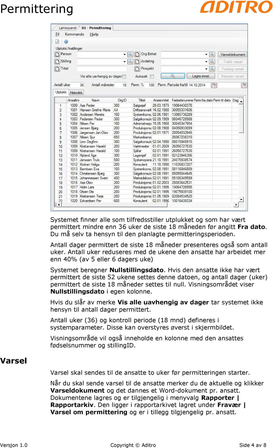 Antall uker reduseres med de ukene den ansatte har arbeidet mer enn 40% (av 5 eller 6 dagers uke) Systemet beregner Nullstillingsdato.