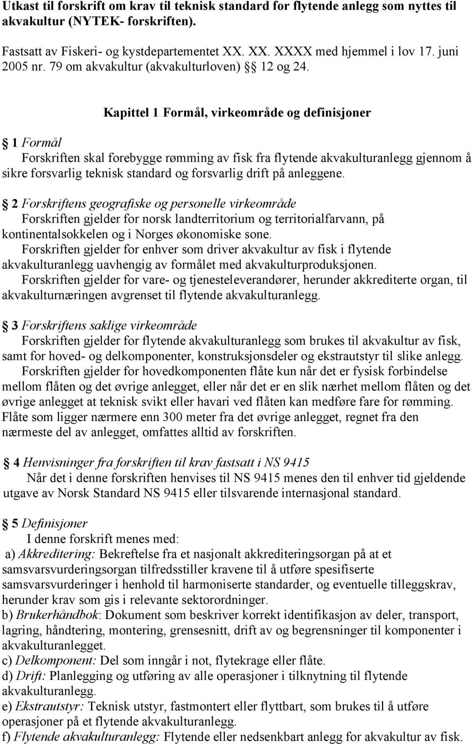 Kapittel 1 Formål, virkeområde og definisjoner 1 Formål Forskriften skal forebygge rømming av fisk fra flytende akvakulturanlegg gjennom å sikre forsvarlig teknisk standard og forsvarlig drift på