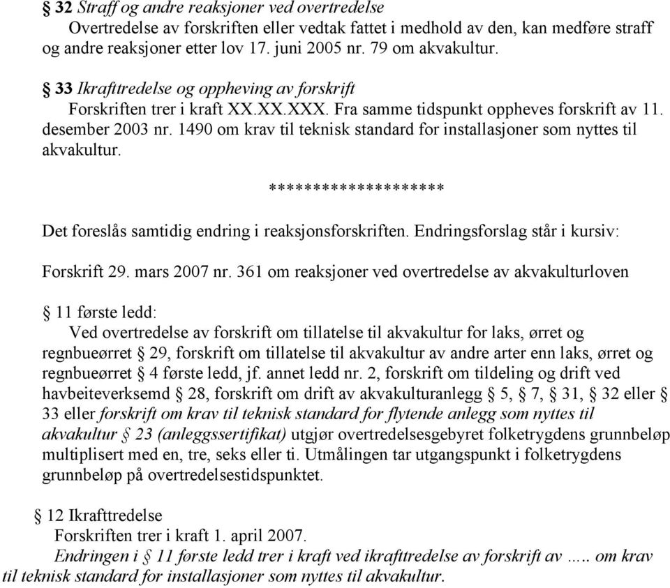 1490 om krav til teknisk standard for installasjoner som nyttes til akvakultur. ******************** Det foreslås samtidig endring i reaksjonsforskriften. Endringsforslag står i kursiv: Forskrift 29.