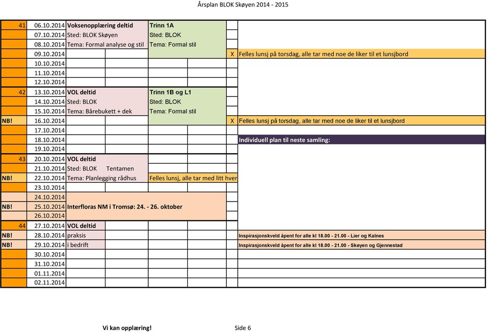 10.2014 18.10.2014 Individuell plan til neste samling: 19.10.2014 43 20.10.2014 VOL deltid 21.10.2014 Sted: BLOK Tentamen NB! 22.10.2014 Tema: Planlegging rådhus Felles lunsj, alle tar med litt hver 23.