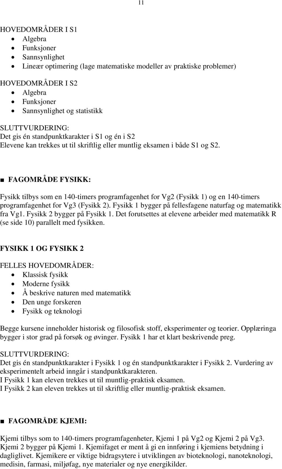 FAGOMRÅDE FYSIKK: Fysikk tilbys som en 140-timers programfagenhet for Vg2 (Fysikk 1) og en 140-timers programfagenhet for Vg3 (Fysikk 2).