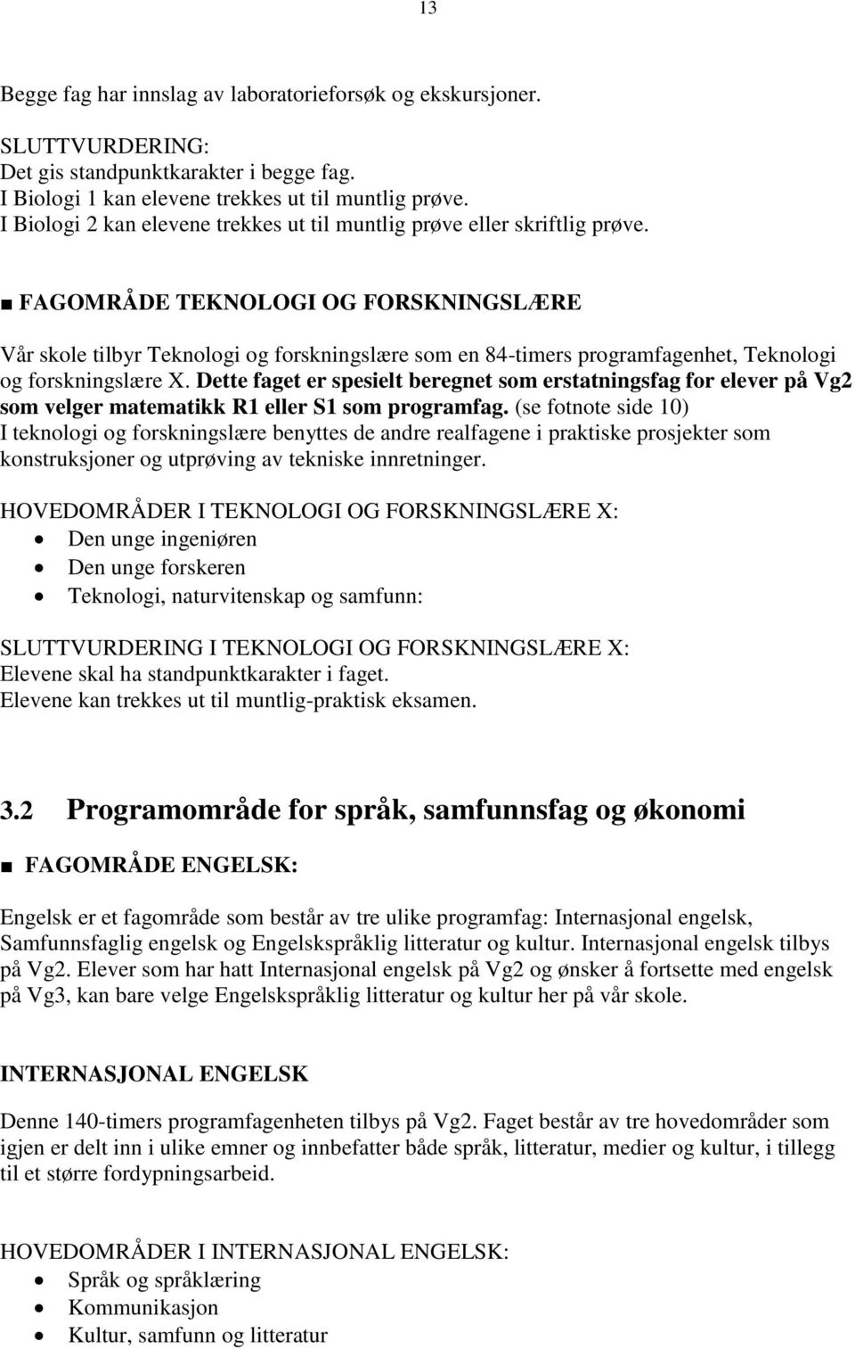 FAGOMRÅDE TEKNOLOGI OG FORSKNINGSLÆRE Vår skole tilbyr Teknologi og forskningslære som en 84-timers programfagenhet, Teknologi og forskningslære X.