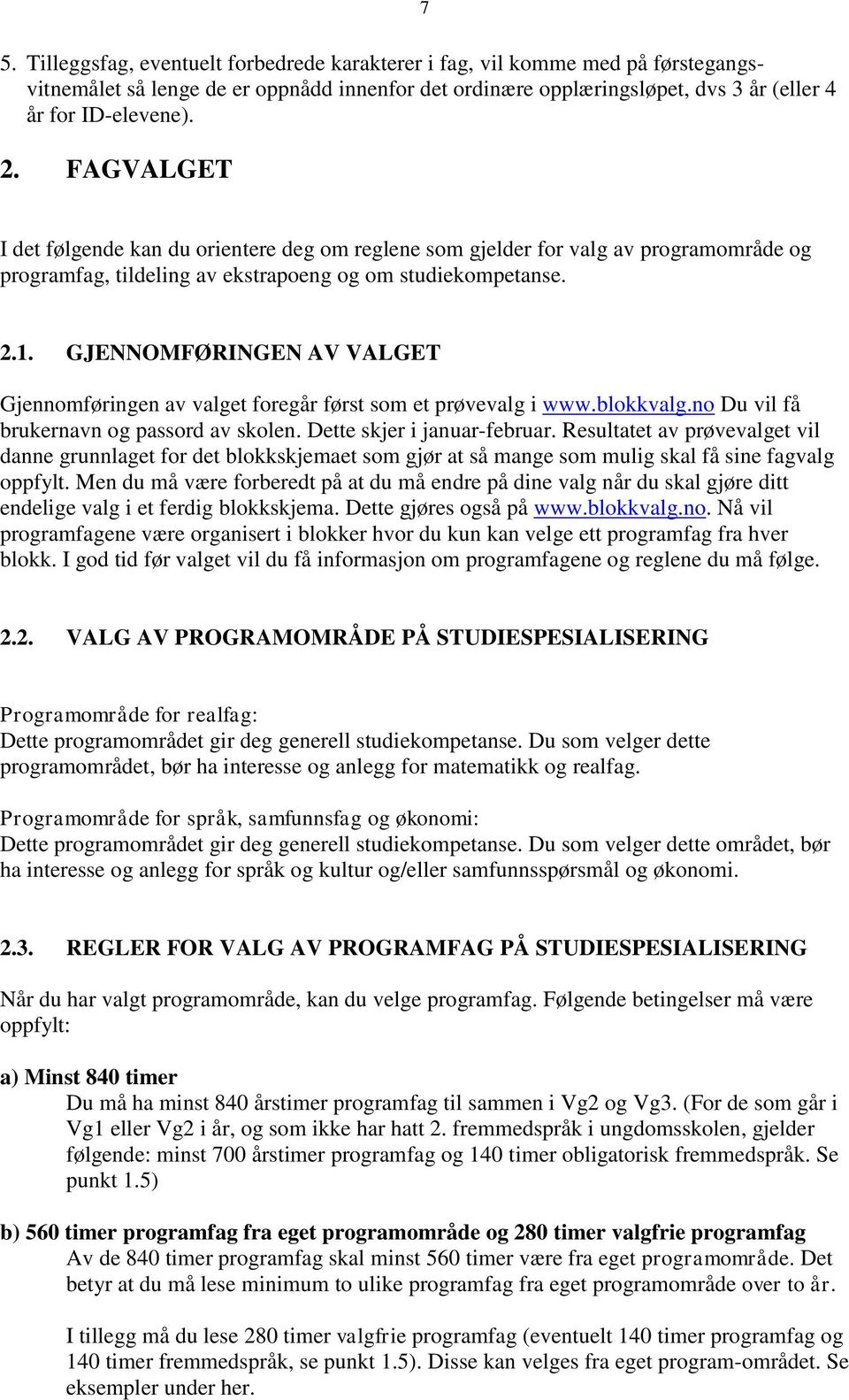 GJENNOMFØRINGEN AV VALGET Gjennomføringen av valget foregår først som et prøvevalg i www.blokkvalg.no Du vil få brukernavn og passord av skolen. Dette skjer i januar-februar.