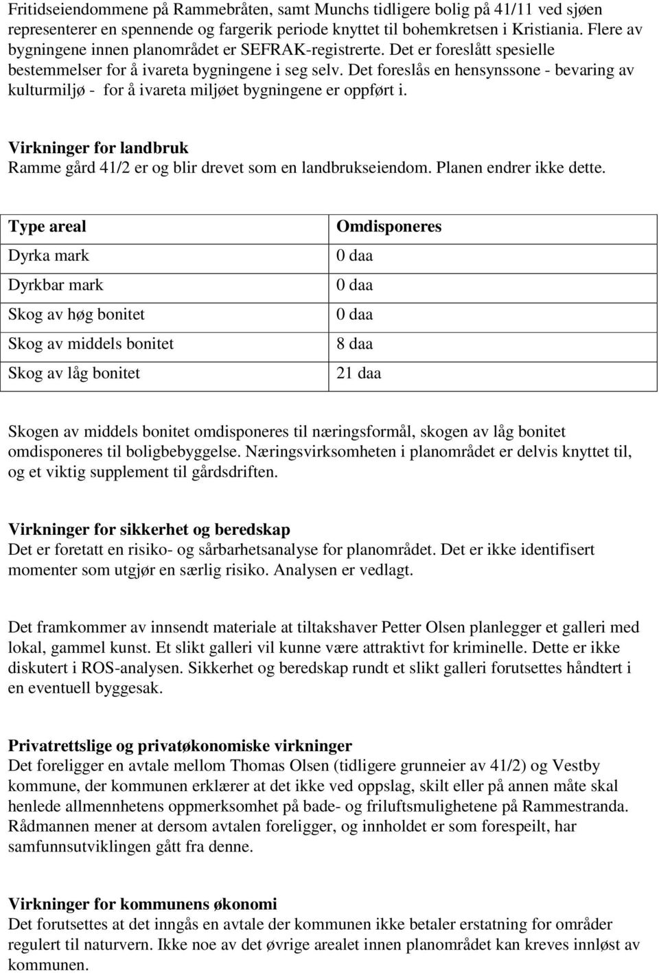 Det foreslås en hensynssone - bevaring av kulturmiljø - for å ivareta miljøet bygningene er oppført i. Virkninger for landbruk Ramme gård 41/2 er og blir drevet som en landbrukseiendom.