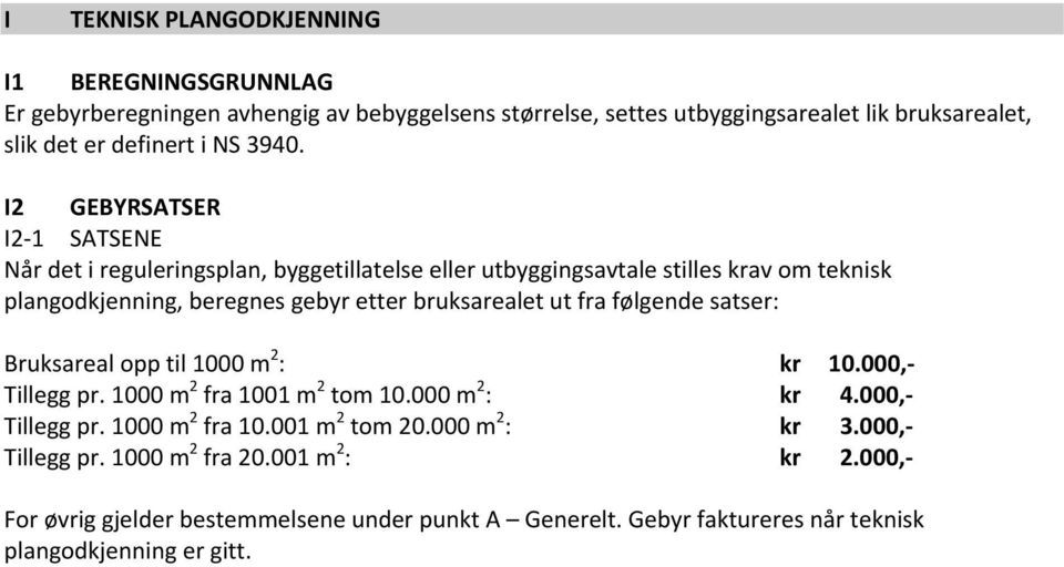 bruksarealet ut fra følgende satser: Bruksareal opp til 1000 m 2 : kr 10.000, Tillegg pr. 1000 m 2 fra 1001 m 2 tom 10.000 m 2 : kr 4.000, Tillegg pr. 1000 m 2 fra 10.001 m 2 tom 20.