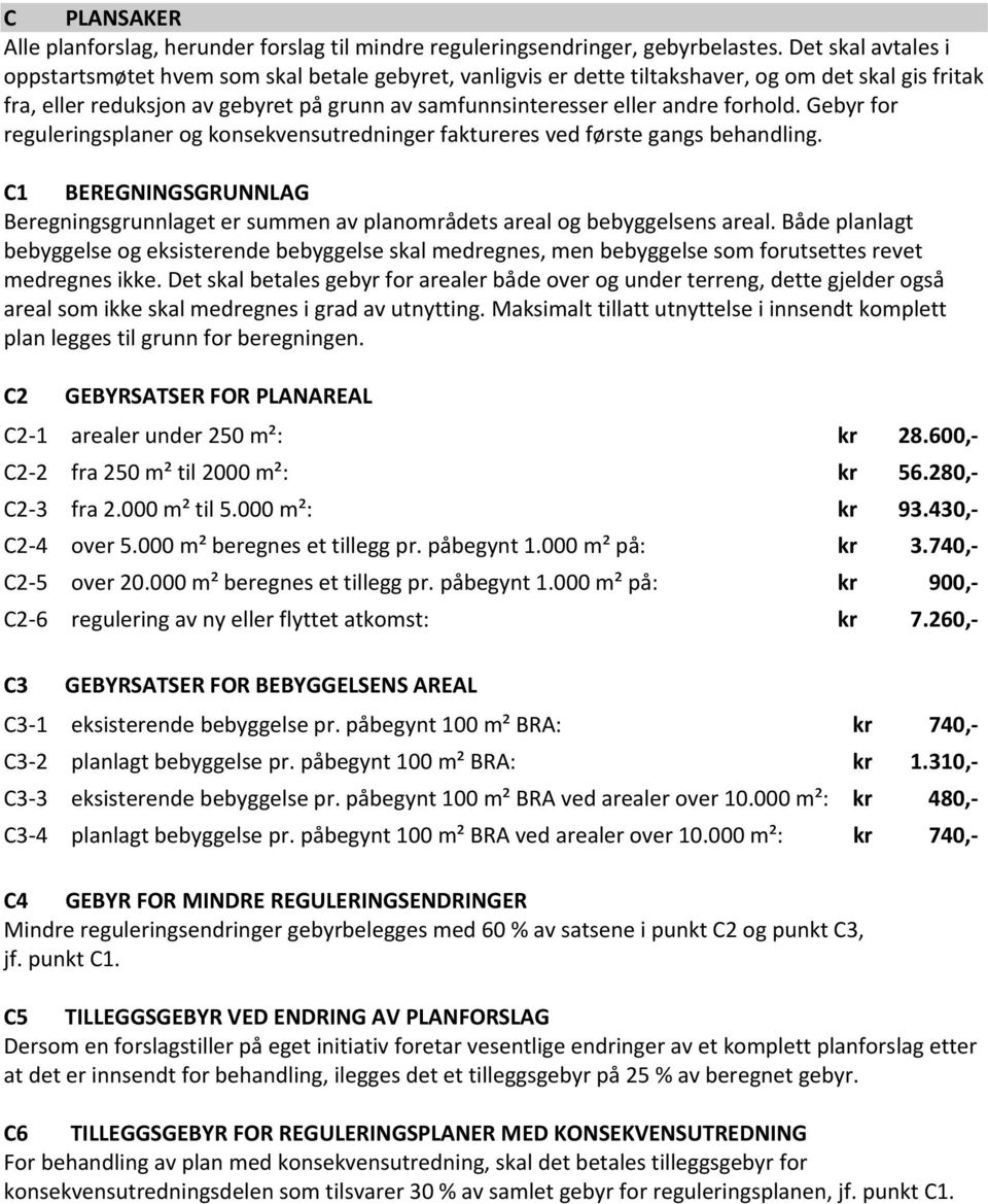 forhold. Gebyr for reguleringsplaner og konsekvensutredninger faktureres ved første gangs behandling. C1 BEREGNINGSGRUNNLAG Beregningsgrunnlaget er summen av planområdets areal og bebyggelsens areal.