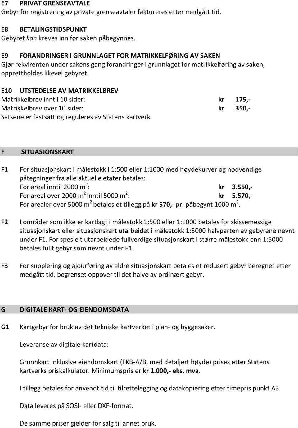 E10 UTSTEDELSE AV MATRIKKELBREV Matrikkelbrev inntil 10 sider: kr 175, Matrikkelbrev over 10 sider: kr 350, Satsene er fastsatt og reguleres av Statens kartverk.