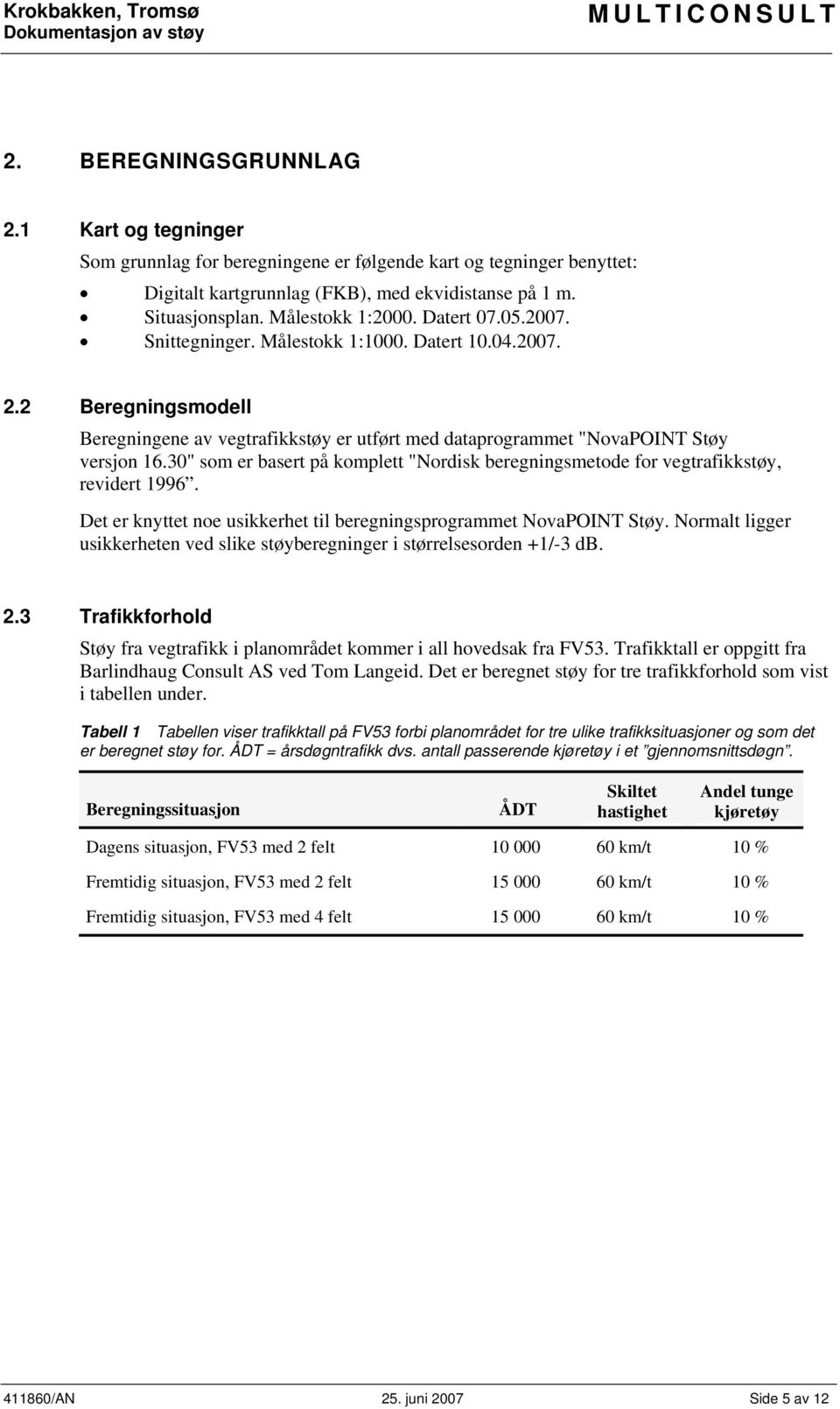 30" som er basert på komplett "Nordisk beregningsmetode for vegtrafikkstøy, revidert 1996. Det er knyttet noe usikkerhet til beregningsprogrammet NovaPOINT Støy.